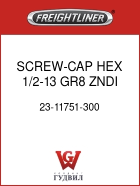 Оригинальная запчасть Фредлайнер 23-11751-300 SCREW-CAP,HEX,1/2-13,GR8,ZNDI