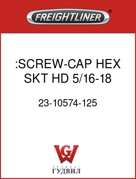 Оригинальная запчасть Фредлайнер 23-10574-125 :SCREW-CAP,HEX SKT HD,5/16-18