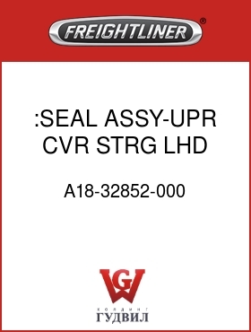 Оригинальная запчасть Фредлайнер A18-32852-000 :SEAL ASSY-UPR,CVR,STRG,LHD