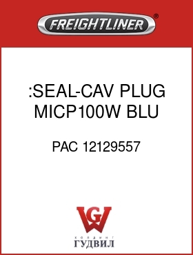 Оригинальная запчасть Фредлайнер PAC 12129557 :SEAL-CAV PLUG,MICP100W,BLU
