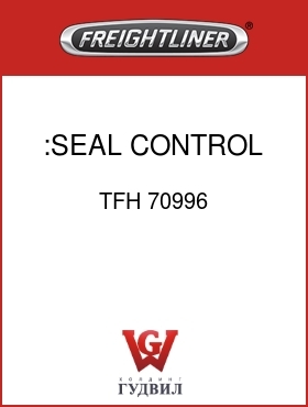 Оригинальная запчасть Фредлайнер TFH 70996 :SEAL, CONTROL MECH
