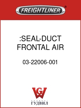 Оригинальная запчасть Фредлайнер 03-22006-001 :SEAL-DUCT,FRONTAL AIR,LONG