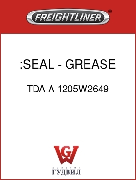 Оригинальная запчасть Фредлайнер TDA A 1205W2649 :SEAL - GREASE