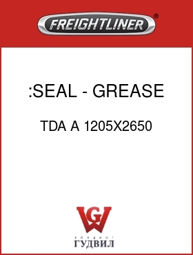 Оригинальная запчасть Фредлайнер TDA A 1205X2650 :SEAL - GREASE