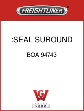 Оригинальная запчасть Фредлайнер BOA 94743 :SEAL, SUROUND,SWD