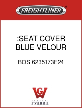 Оригинальная запчасть Фредлайнер BOS 6235173E24 :SEAT COVER,BLUE,VELOUR
