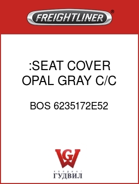 Оригинальная запчасть Фредлайнер BOS 6235172E52 :SEAT COVER,OPAL GRAY, C/C