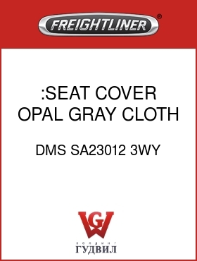 Оригинальная запчасть Фредлайнер DMS SA23012 3WY :SEAT COVER,OPAL GRAY,CLOTH