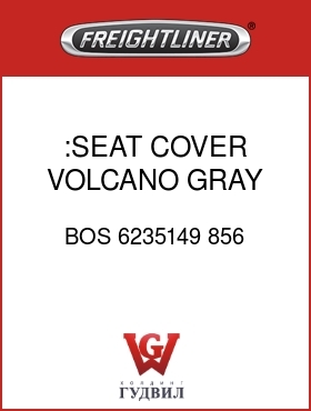 Оригинальная запчасть Фредлайнер BOS 6235149 856 :SEAT COVER,VOLCANO GRAY,VY/VEL