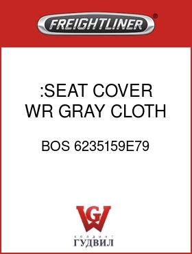 Оригинальная запчасть Фредлайнер BOS 6235159E79 :SEAT COVER,WR,GRAY,CLOTH