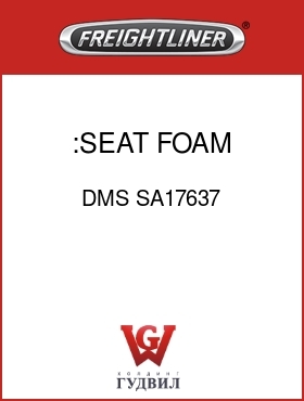 Оригинальная запчасть Фредлайнер DMS SA17637 :SEAT FOAM