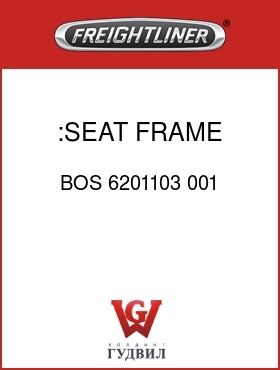 Оригинальная запчасть Фредлайнер BOS 6201103 001 :SEAT FRAME