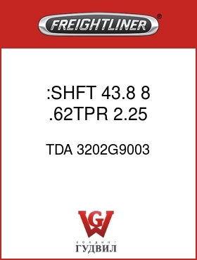 Оригинальная запчасть Фредлайнер TDA 3202G9003 :SHFT,43.8, 8,.62TPR,2.25