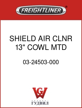 Оригинальная запчасть Фредлайнер 03-24503-000 SHIELD,AIR CLNR,13" COWL MTD