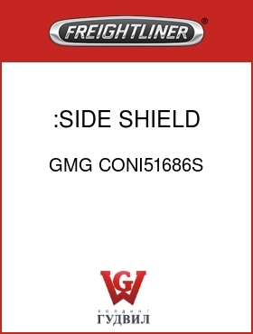 Оригинальная запчасть Фредлайнер GMG CONI51686S :SIDE SHIELD,O/B,SELECT
