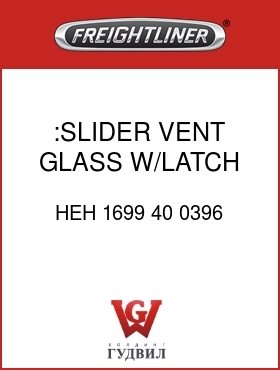 Оригинальная запчасть Фредлайнер HEH 1699 40 0396 :SLIDER VENT GLASS W/LATCH,RH