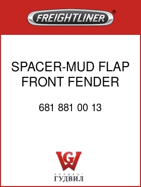 Оригинальная запчасть Фредлайнер 681 881 00 13 SPACER-MUD FLAP,FRONT FENDER