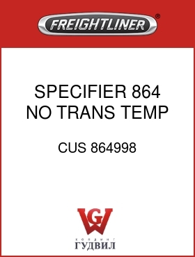 Оригинальная запчасть Фредлайнер CUS 864998 SPECIFIER,864,NO TRANS TEMP GA