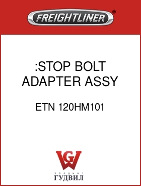 Оригинальная запчасть Фредлайнер ETN 120HM101 :STOP BOLT ADAPTER ASSY