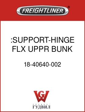 Оригинальная запчасть Фредлайнер 18-40640-002 :SUPPORT-HINGE,FLX,UPPR BUNK,LH