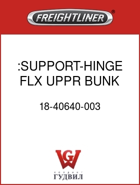 Оригинальная запчасть Фредлайнер 18-40640-003 :SUPPORT-HINGE,FLX,UPPR BUNK,RH