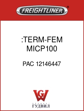 Оригинальная запчасть Фредлайнер PAC 12146447 :TERM-FEM,MICP100,20AWG-22T-GXL