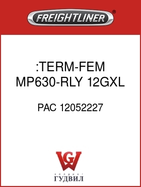Оригинальная запчасть Фредлайнер PAC 12052227 :TERM-FEM,MP630-RLY,12GXL