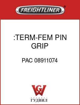 Оригинальная запчасть Фредлайнер PAC 08911074 :TERM-FEM,PIN GRIP,14G-14-18SXL