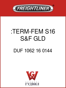 Оригинальная запчасть Фредлайнер DUF 1062 16 0144 :TERM-FEM,S16,S&F,GLD,16-18AWG