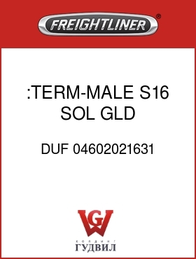 Оригинальная запчасть Фредлайнер DUF 04602021631 :TERM-MALE,S16,SOL,GLD,16-18AWG