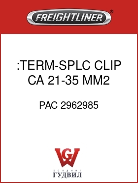 Оригинальная запчасть Фредлайнер PAC 2962985 :TERM-SPLC CLIP,CA 21-35 MM2
