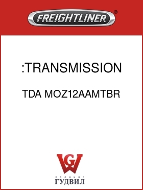 Оригинальная запчасть Фредлайнер TDA MOZ12AAMTBR :TRANSMISSION ASSY-REMAN.