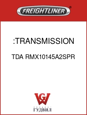 Оригинальная запчасть Фредлайнер TDA RMX10145A2SPR :TRANSMISSION ASSY-REMAN.
