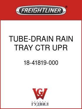 Оригинальная запчасть Фредлайнер 18-41819-000 TUBE-DRAIN,RAIN TRAY,CTR,UPR