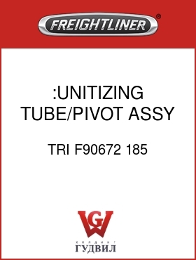 Оригинальная запчасть Фредлайнер TRI F90672 185 :UNITIZING TUBE/PIVOT ASSY