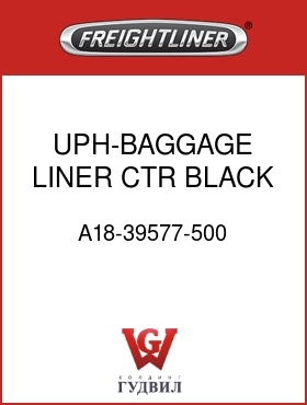Оригинальная запчасть Фредлайнер A18-39577-500 UPH-BAGGAGE LINER,CTR,BLACK