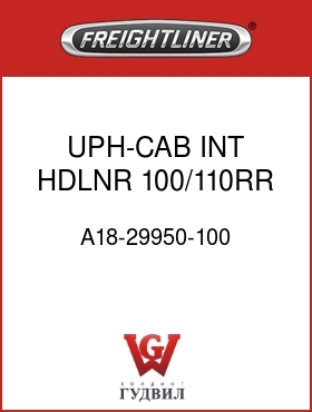 Оригинальная запчасть Фредлайнер A18-29950-100 UPH-CAB INT,HDLNR,100/110RR,CU