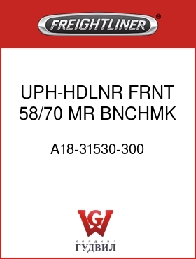 Оригинальная запчасть Фредлайнер A18-31530-300 UPH-HDLNR,FRNT,58/70 MR,BNCHMK