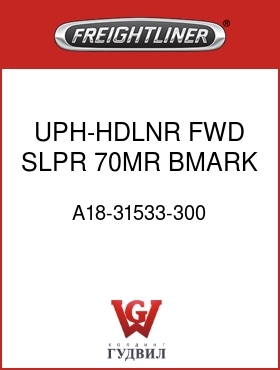 Оригинальная запчасть Фредлайнер A18-31533-300 UPH-HDLNR,FWD SLPR,70MR,BMARK