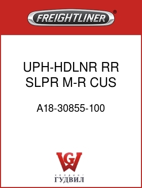 Оригинальная запчасть Фредлайнер A18-30855-100 UPH-HDLNR,RR SLPR,M-R,CUS,CRIM