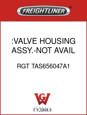 Оригинальная запчасть Фредлайнер RGT TAS656047A1 :VALVE HOUSING ASSY.-NOT AVAIL