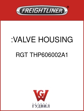 Оригинальная запчасть Фредлайнер RGT THP606002A1 :VALVE HOUSING