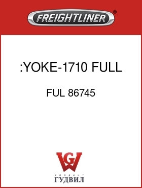 Оригинальная запчасть Фредлайнер FUL 86745 :YOKE-1710, FULL ROUND