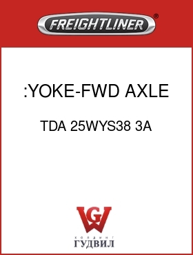 Оригинальная запчасть Фредлайнер TDA 25WYS38 3A :YOKE-FWD AXLE,INPUT