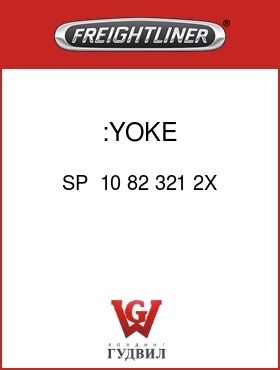 Оригинальная запчасть Фредлайнер SP  10 82 321 2X :YOKE SHAFT-DRIVESHAFT