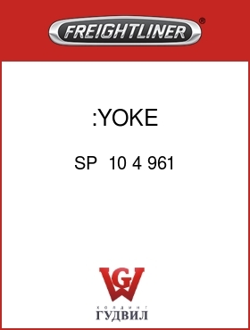 Оригинальная запчасть Фредлайнер SP  10 4 961 :YOKE