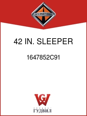 Оригинальная запчасть Интернешнл 1647852C91 42 IN. SLEEPER W/O CODES