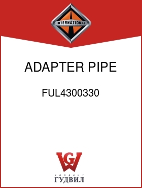 Оригинальная запчасть Интернешнл FUL4300330 ADAPTER, PIPE RANGE CYL