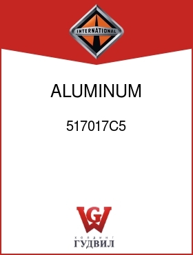 Оригинальная запчасть Интернешнл 517017C5 ALUMINUM