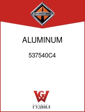 Оригинальная запчасть Интернешнл 537540C4 ALUMINUM